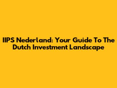 IIPS Nederland: Your Guide To The Dutch Investment Landscape