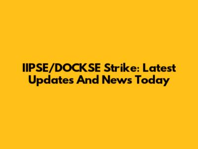 IIPSE/DOCKSE Strike: Latest Updates And News Today