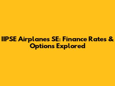 IIPSE Airplanes SE: Finance Rates & Options Explored
