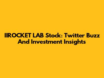 IIROCKET LAB Stock: Twitter Buzz And Investment Insights