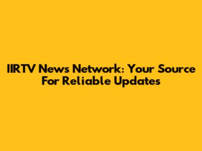 IIRTV News Network: Your Source For Reliable Updates