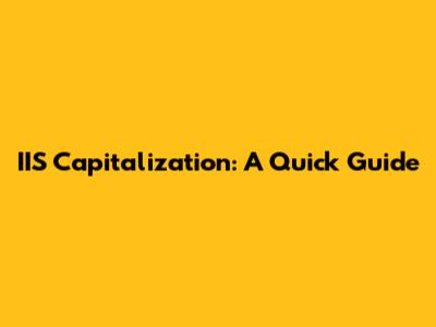 IIS Capitalization: A Quick Guide
