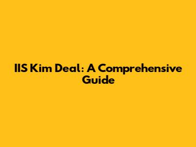 IIS Kim Deal: A Comprehensive Guide