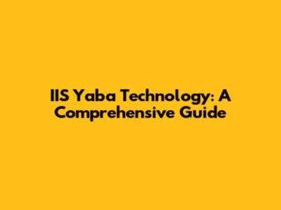 IIS Yaba Technology: A Comprehensive Guide