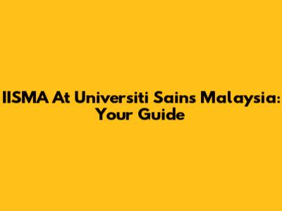 IISMA At Universiti Sains Malaysia: Your Guide