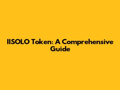 IISOLO Token: A Comprehensive Guide