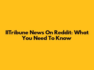 IITribune News On Reddit: What You Need To Know