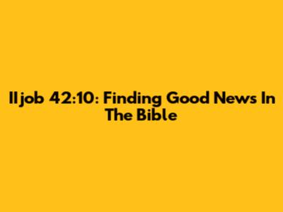 IIjob 42:10: Finding Good News In The Bible