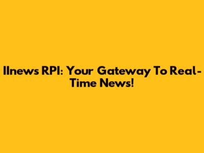 IInews RPI: Your Gateway To Real-Time News!