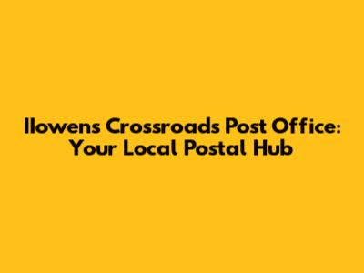 IIowens Crossroads Post Office: Your Local Postal Hub