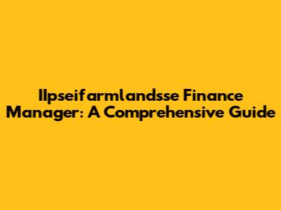 IIpseifarmlandsse Finance Manager: A Comprehensive Guide