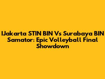IJakarta STIN BIN Vs Surabaya BIN Samator: Epic Volleyball Final Showdown