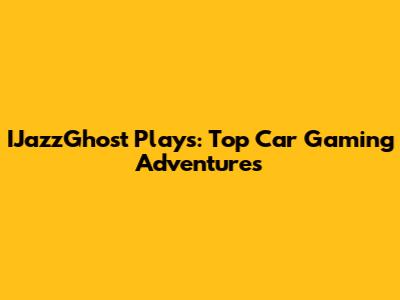 IJazzGhost Plays: Top Car Gaming Adventures