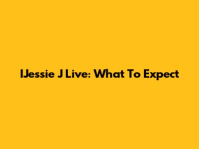 IJessie J Live: What To Expect
