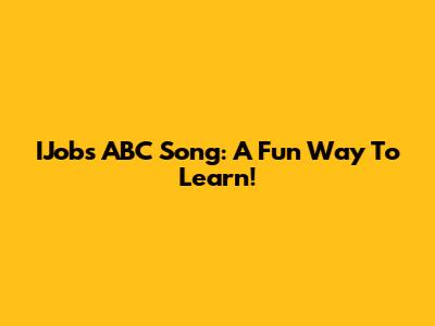 IJobs ABC Song: A Fun Way To Learn!