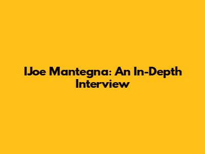 IJoe Mantegna: An In-Depth Interview