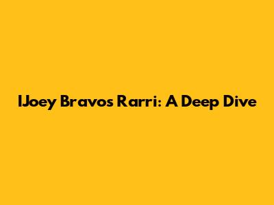 IJoey Bravo's Rarri: A Deep Dive