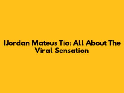IJordan Mateus Tio: All About The Viral Sensation