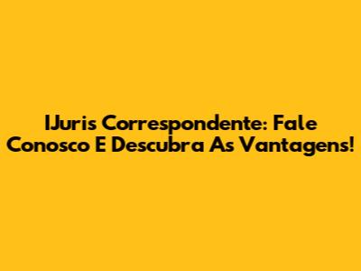 IJuris Correspondente: Fale Conosco E Descubra As Vantagens!