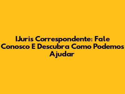 IJuris Correspondente: Fale Conosco E Descubra Como Podemos Ajudar