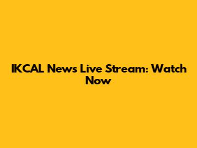 IKCAL News Live Stream: Watch Now