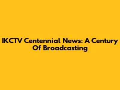 IKCTV Centennial News: A Century Of Broadcasting