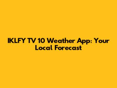 IKLFY TV 10 Weather App: Your Local Forecast