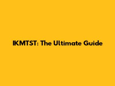 IKMTST: The Ultimate Guide