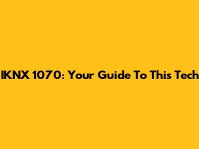 IKNX 1070: Your Guide To This Tech