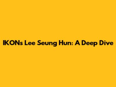 IKON's Lee Seung Hun: A Deep Dive
