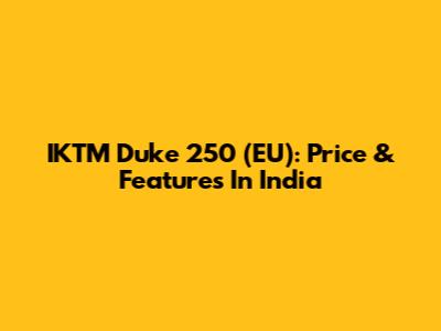 IKTM Duke 250 (EU): Price & Features In India