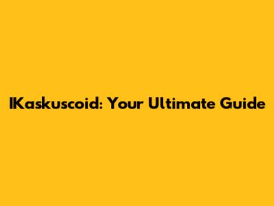 IKaskuscoid: Your Ultimate Guide