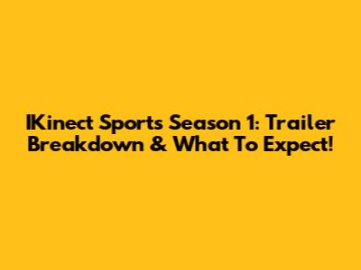 IKinect Sports Season 1: Trailer Breakdown & What To Expect!