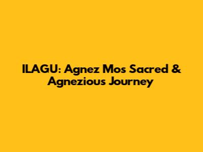 ILAGU: Agnez Mo's Sacred & Agnezious Journey
