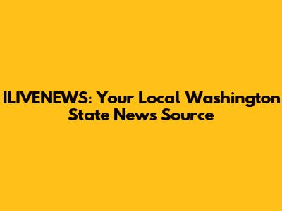 ILIVENEWS: Your Local Washington State News Source