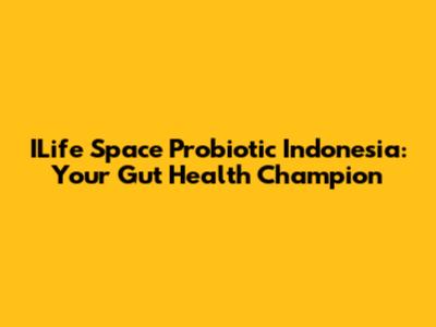 ILife Space Probiotic Indonesia: Your Gut Health Champion