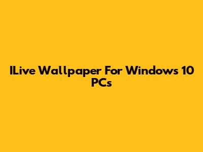 ILive Wallpaper For Windows 10 PCs