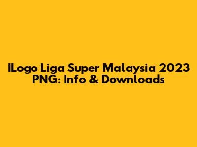 ILogo Liga Super Malaysia 2023 PNG: Info & Downloads