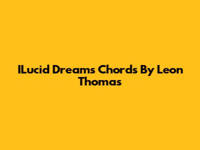 ILucid Dreams Chords By Leon Thomas