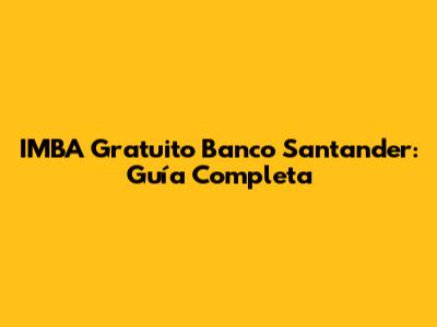 IMBA Gratuito Banco Santander: Guía Completa