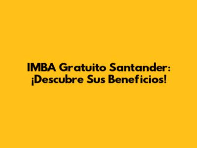 IMBA Gratuito Santander: ¡Descubre Sus Beneficios!
