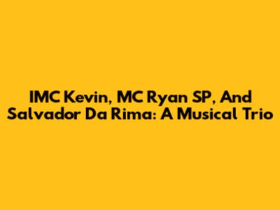 IMC Kevin, MC Ryan SP, And Salvador Da Rima: A Musical Trio