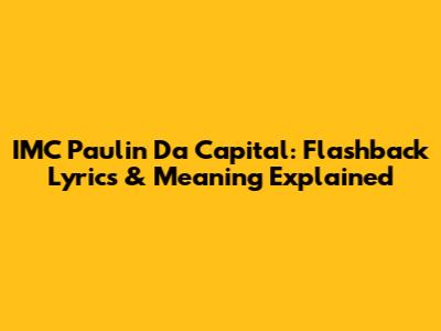 IMC Paulin Da Capital: Flashback Lyrics & Meaning Explained