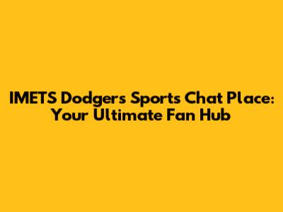 IMETS Dodgers Sports Chat Place: Your Ultimate Fan Hub