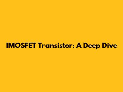 IMOSFET Transistor: A Deep Dive
