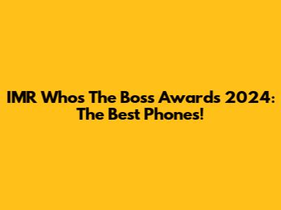 IMR Who's The Boss Awards 2024: The Best Phones!