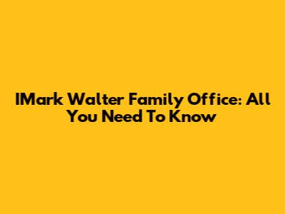 IMark Walter Family Office: All You Need To Know
