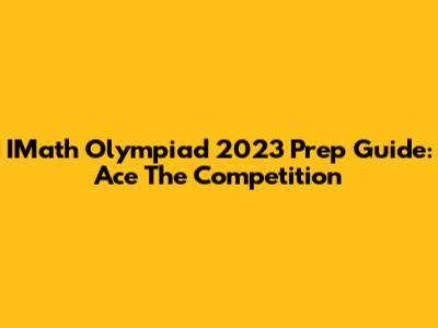 IMath Olympiad 2023 Prep Guide: Ace The Competition