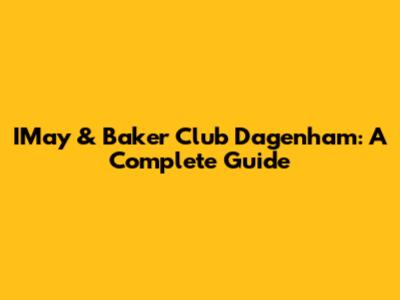 IMay & Baker Club Dagenham: A Complete Guide