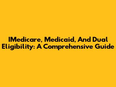 IMedicare, Medicaid, And Dual Eligibility: A Comprehensive Guide
